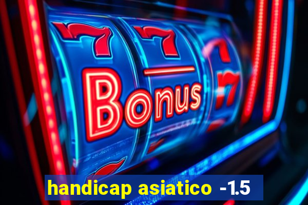 handicap asiatico -1.5