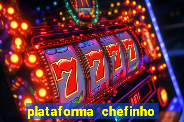 plataforma chefinho 777 bet