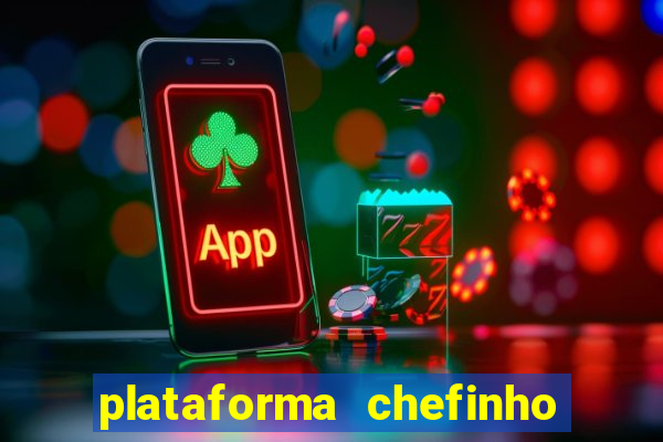 plataforma chefinho 777 bet