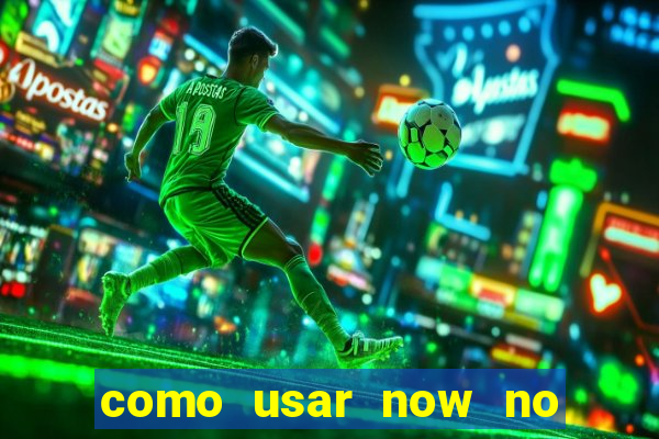 como usar now no big win