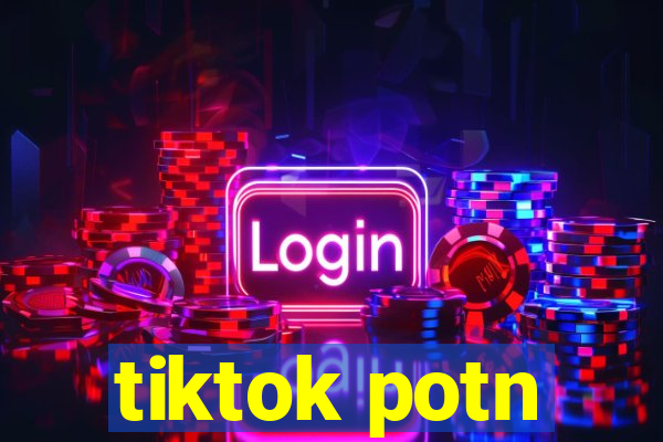 tiktok potn