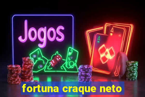 fortuna craque neto