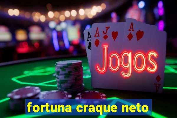 fortuna craque neto