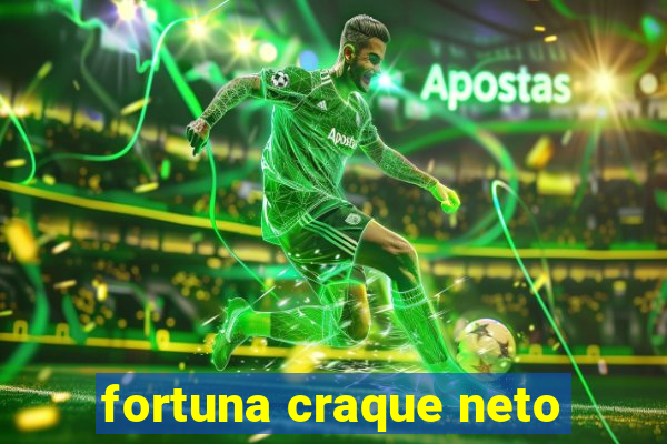 fortuna craque neto