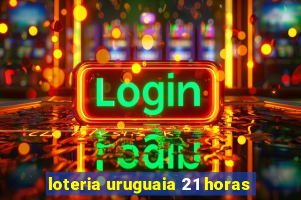 loteria uruguaia 21 horas