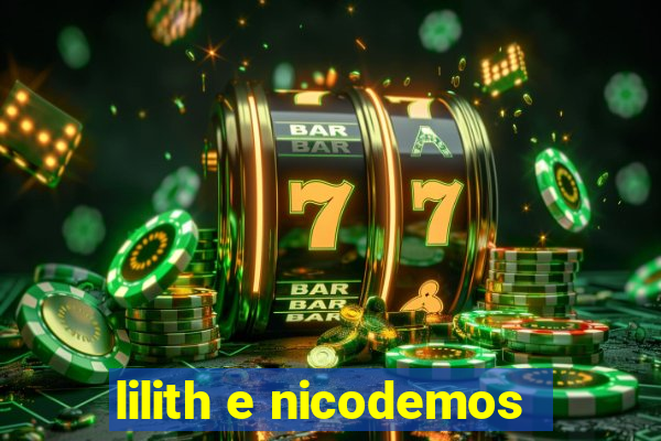 lilith e nicodemos