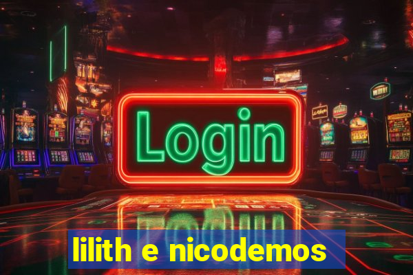 lilith e nicodemos