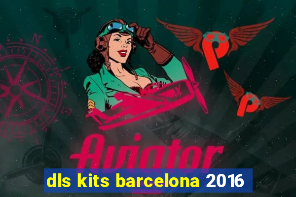 dls kits barcelona 2016