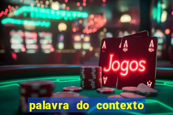 palavra do contexto de hoje 488