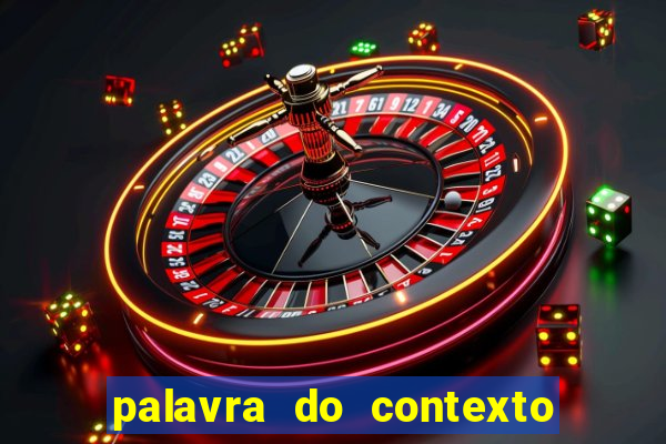 palavra do contexto de hoje 488