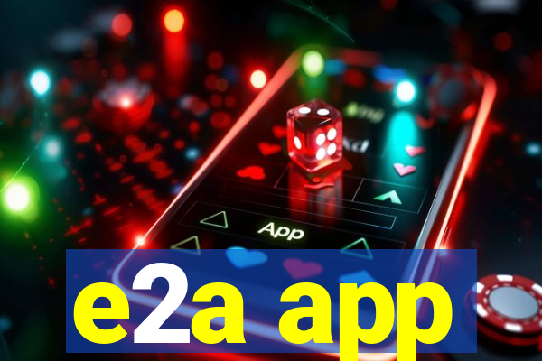 e2a app