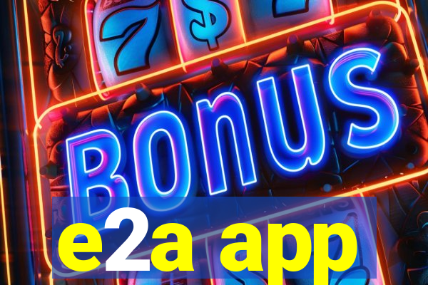 e2a app