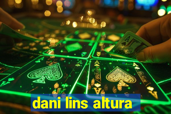 dani lins altura