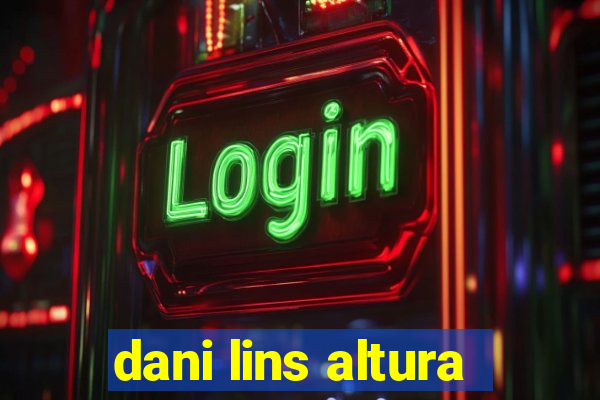 dani lins altura