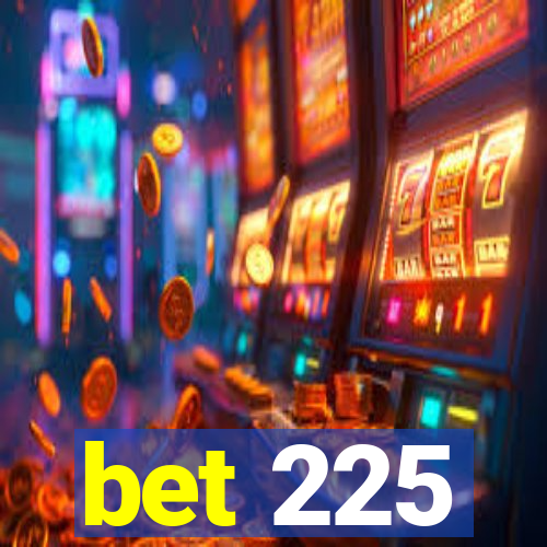 bet 225