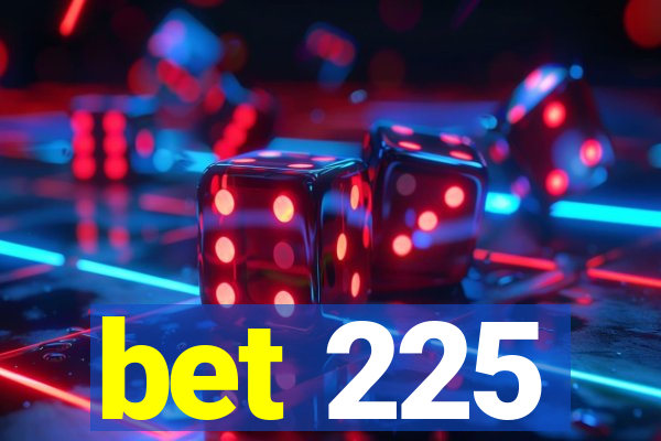 bet 225