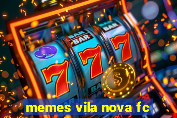 memes vila nova fc