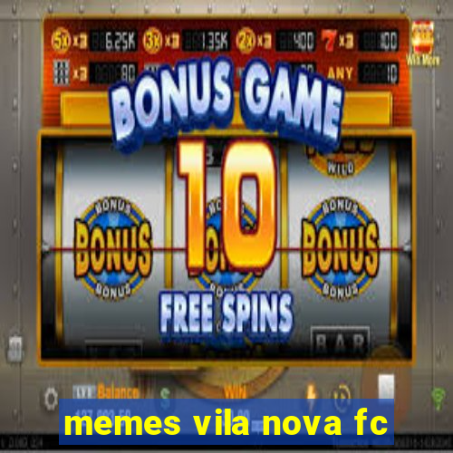 memes vila nova fc