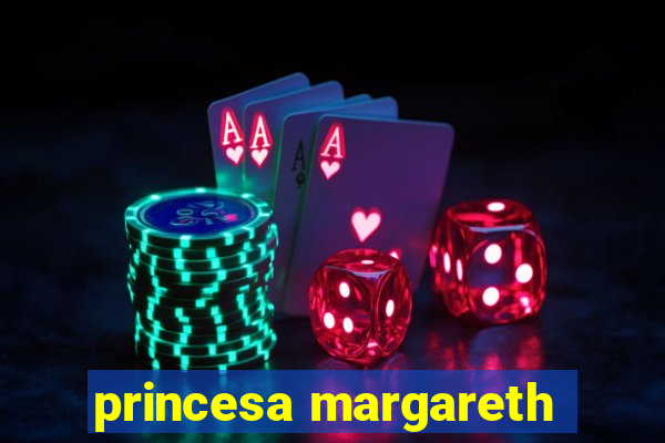 princesa margareth