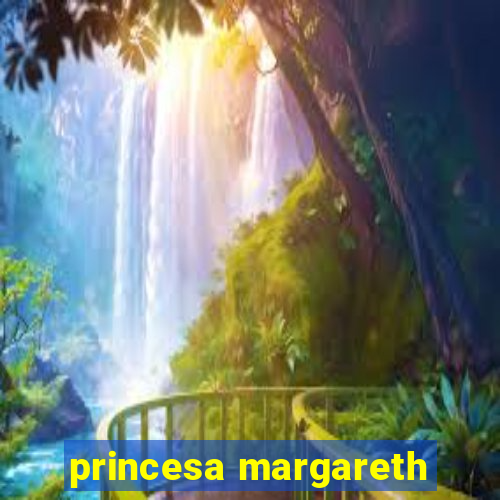 princesa margareth