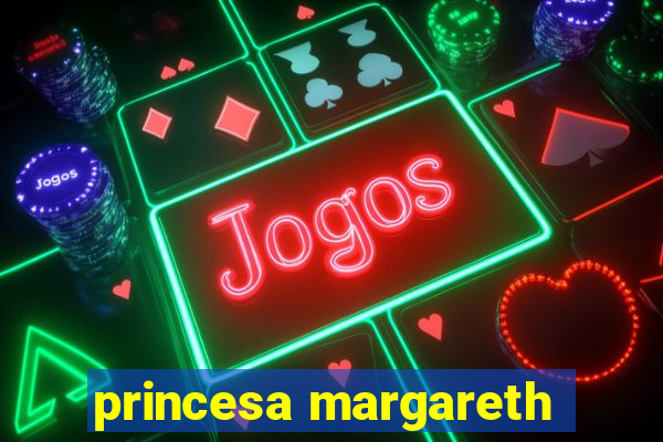 princesa margareth