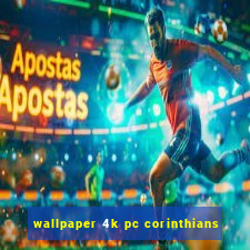 wallpaper 4k pc corinthians