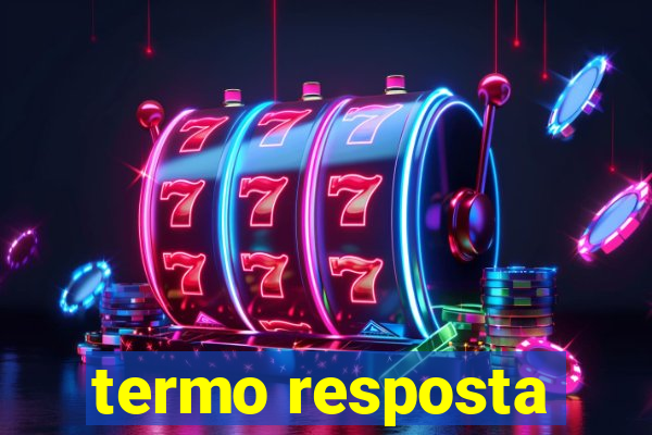 termo resposta