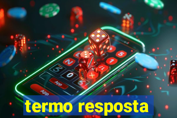 termo resposta