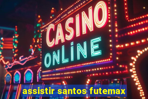 assistir santos futemax