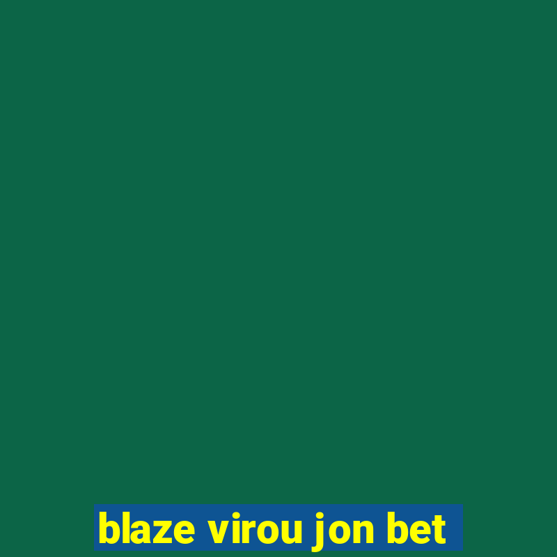 blaze virou jon bet