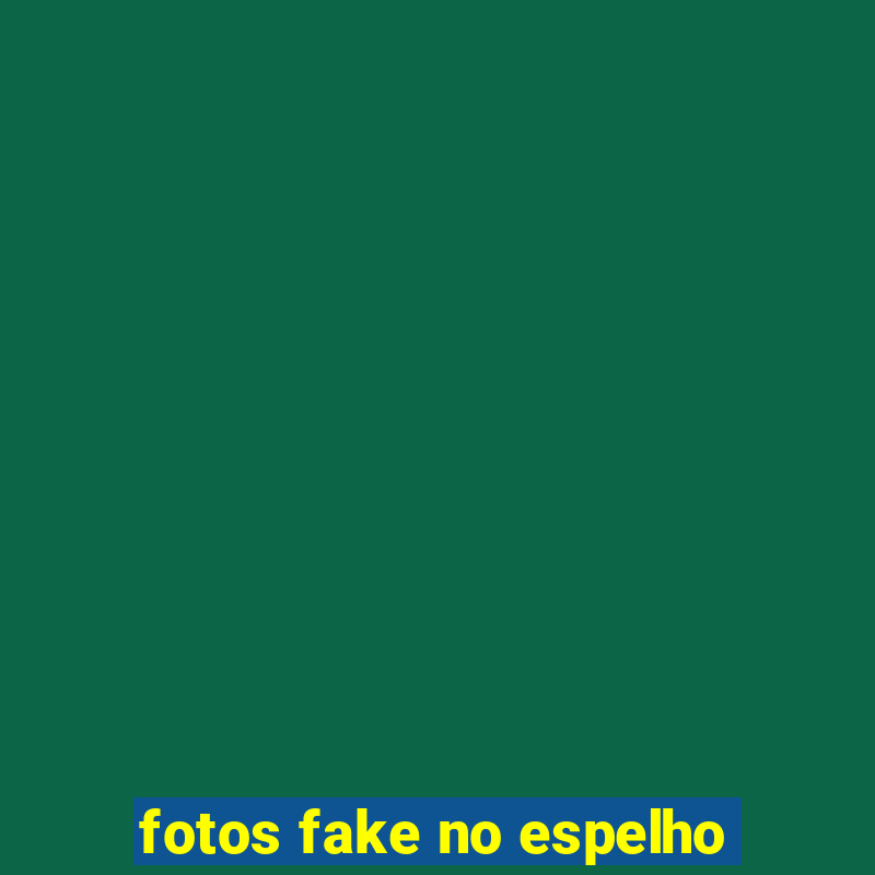 fotos fake no espelho