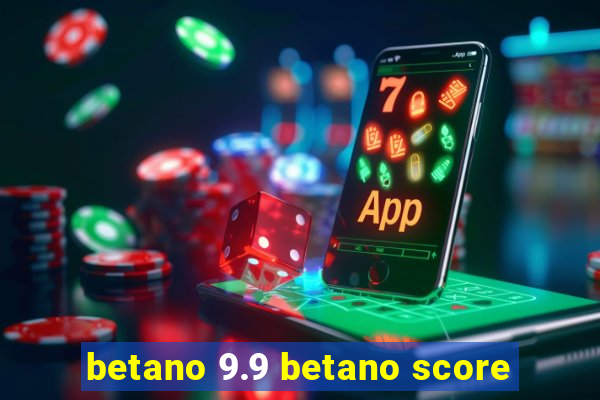 betano 9.9 betano score