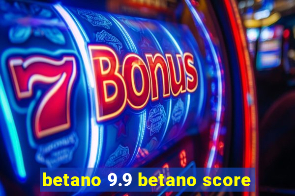 betano 9.9 betano score