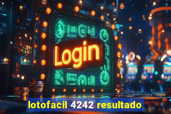 lotofacil 4242 resultado