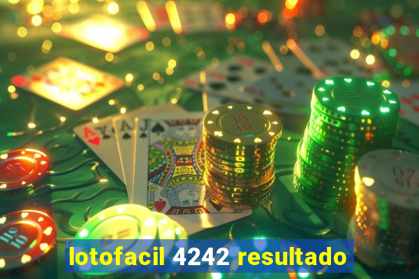 lotofacil 4242 resultado