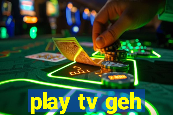 play tv geh