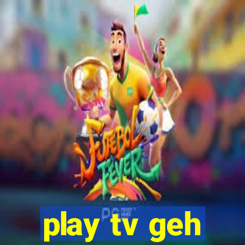 play tv geh