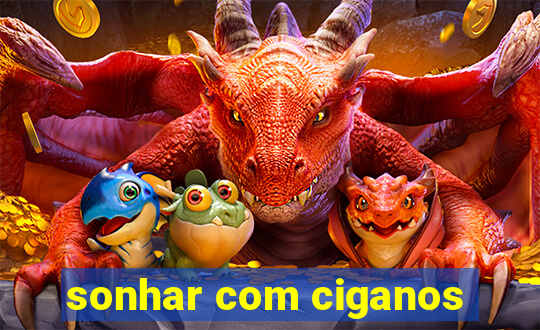 sonhar com ciganos