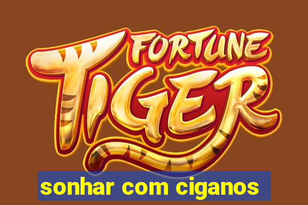 sonhar com ciganos