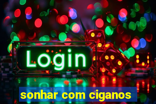 sonhar com ciganos