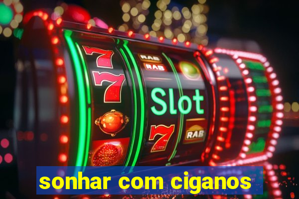 sonhar com ciganos