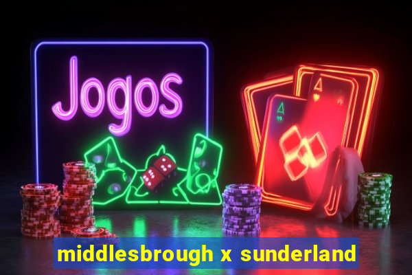 middlesbrough x sunderland