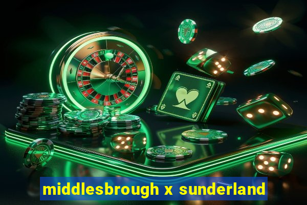 middlesbrough x sunderland