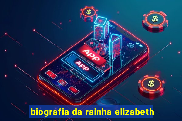 biografia da rainha elizabeth