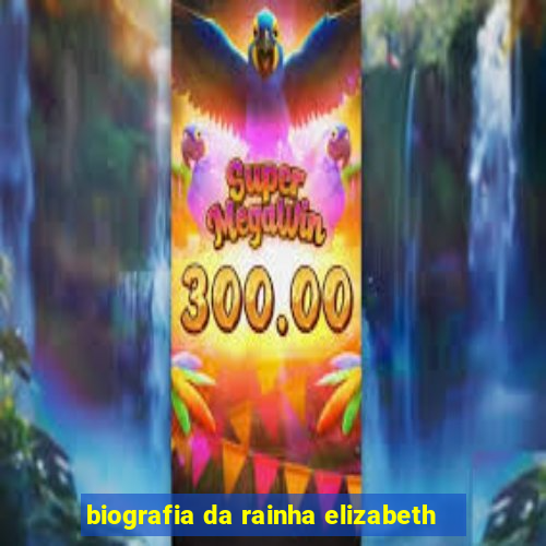 biografia da rainha elizabeth