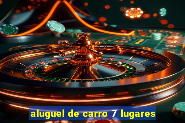 aluguel de carro 7 lugares