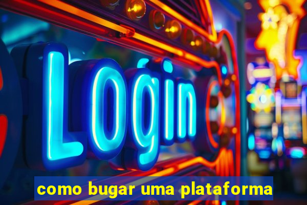 como bugar uma plataforma