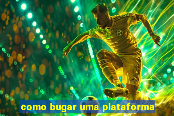 como bugar uma plataforma