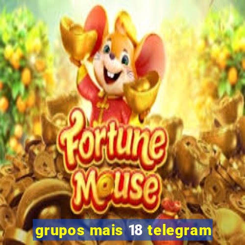 grupos mais 18 telegram