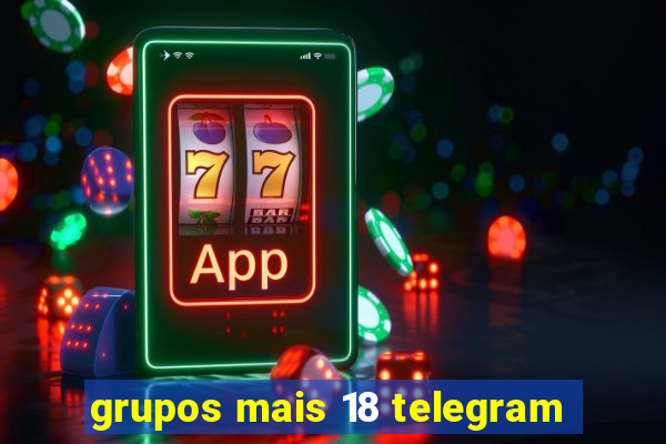 grupos mais 18 telegram